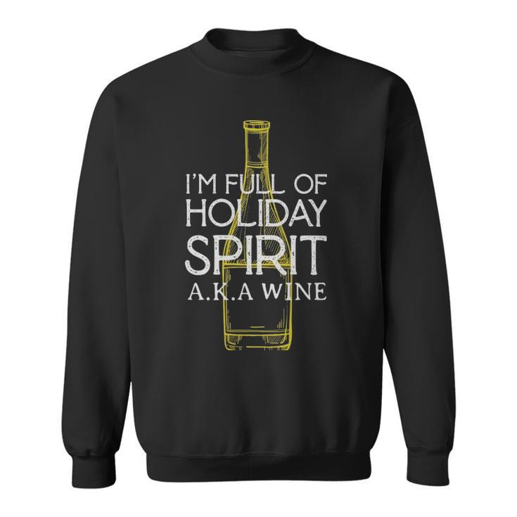 Im Full Of Holiday Spirit Aka Wine Funny Wine - Im Full Of Holiday Spirit Aka Wine Funny Wine Sweatshirt