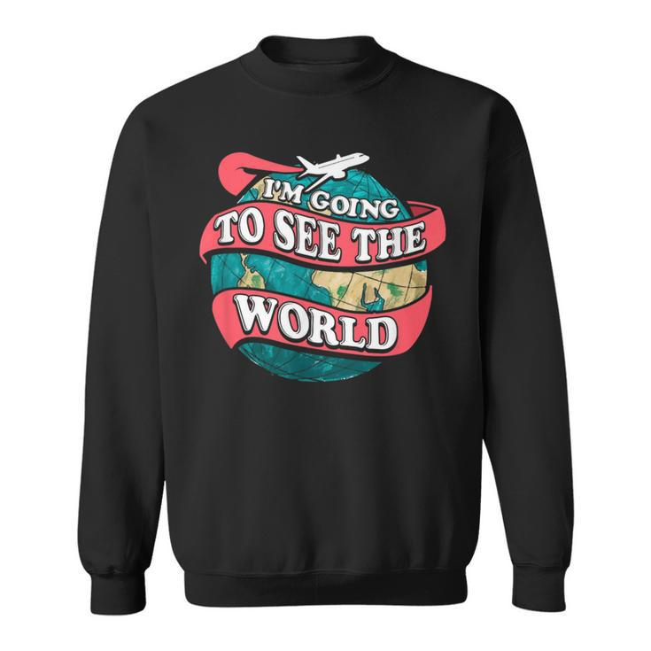 Im Going To See The World Traveling  Sweatshirt
