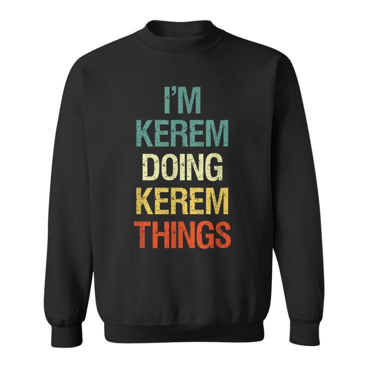 I'm Kerem Doing Kerem Things Personalized Name Sweatshirt