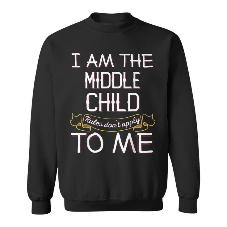 I'm The Middle Child Rules Don't Apply To Me Sweatshirt