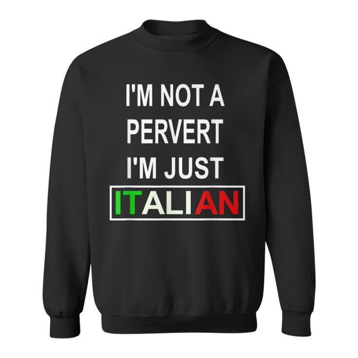 Im Not A Pervert Im Just Italian  Sweatshirt