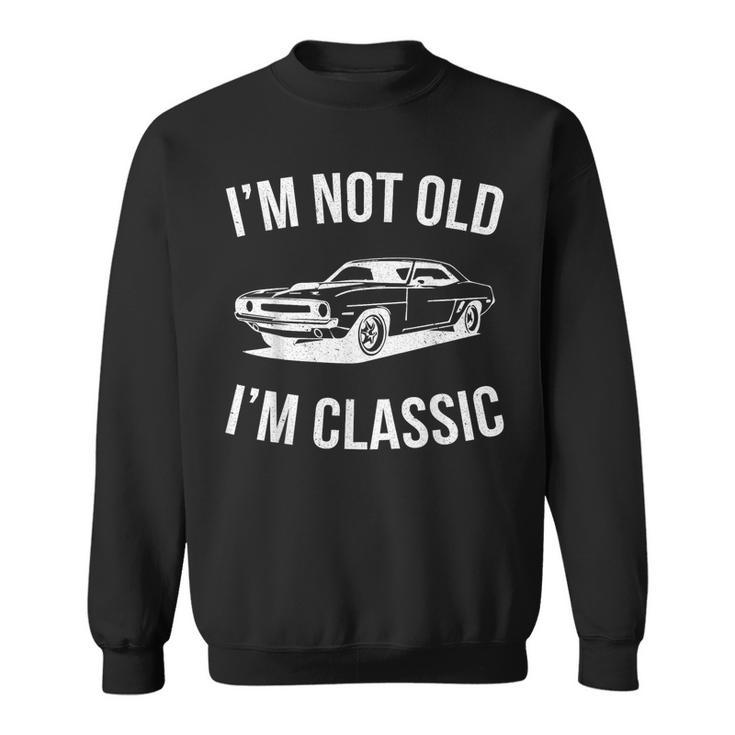 I'm Not Old I'm Classic Dad Classic Car Graphic Sweatshirt