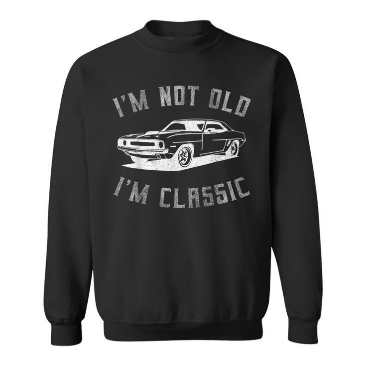 I'm Not Old I'm Classic Dad Classic Car Graphic Sweatshirt