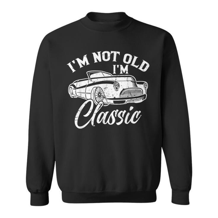 I'm Not Old I'm Classic Old Cars Lover Sweatshirt