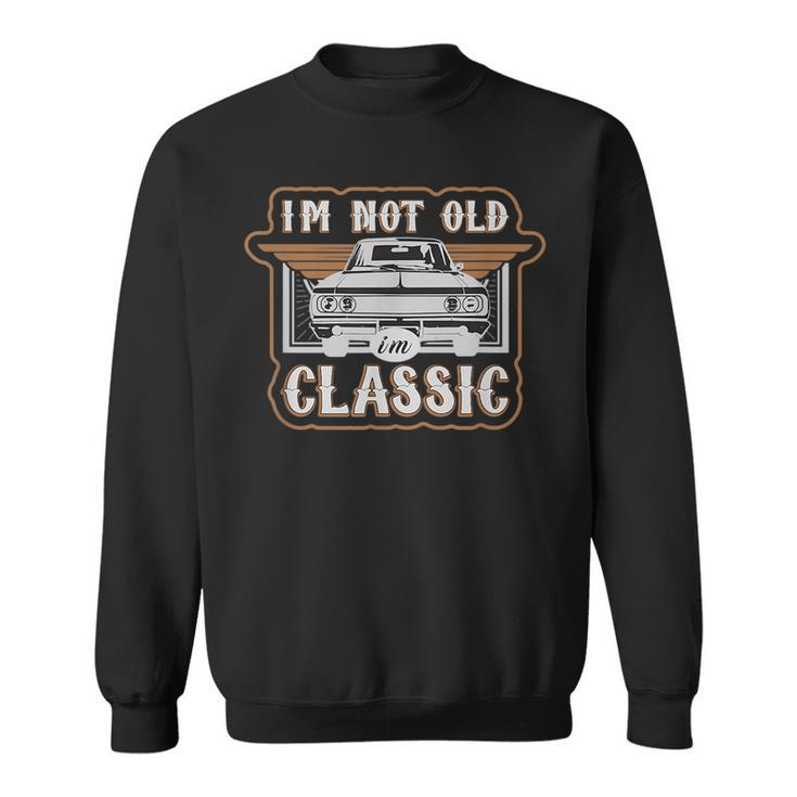 Im Not Old Im Classic Funny Old Car Graphic Sweatshirt