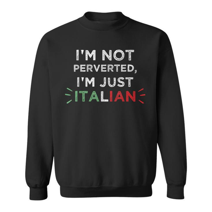 Im Not Perverted Im Just Italian Funny Quote   Sweatshirt