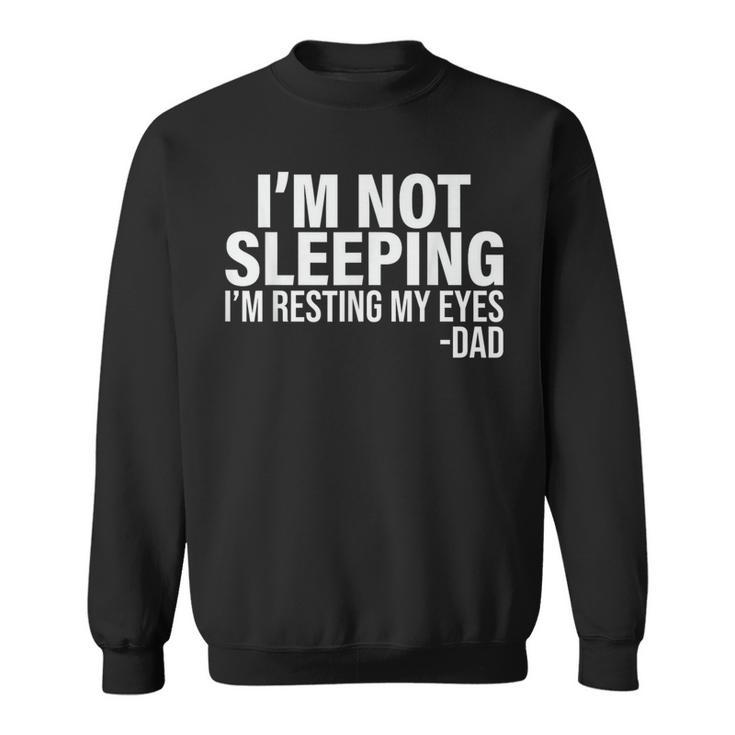 Im Not Sleeping Im Just Resting My Eyes Fathers Day  Sweatshirt