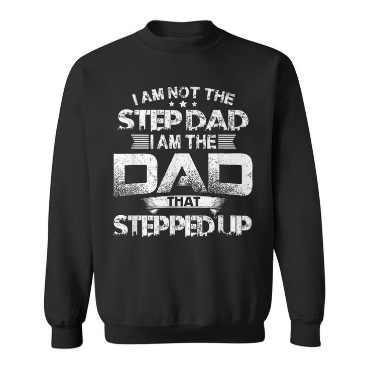 Im Not Step Dad Just Dad That Stepped Up Funny Bonus Father  Sweatshirt
