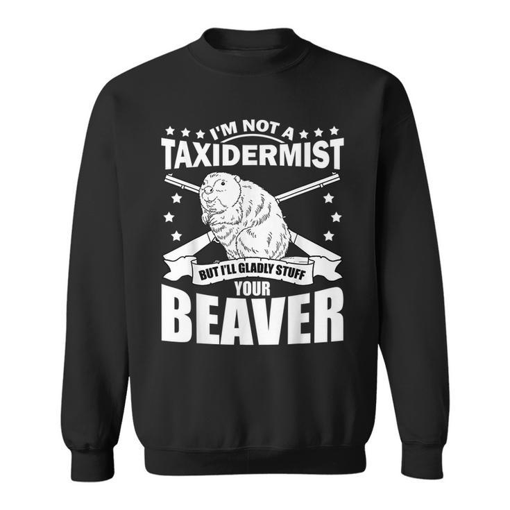 I'm Not A Taxidermist Stuff Beaver White Trash Party Attire Sweatshirt