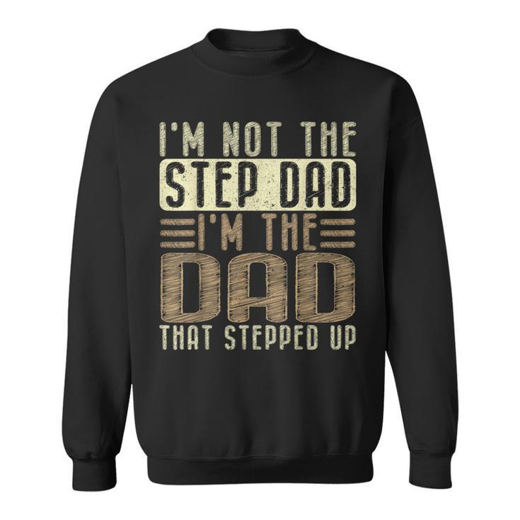 Im Not The Step Dad Im The Dad Fathers Day  Sweatshirt