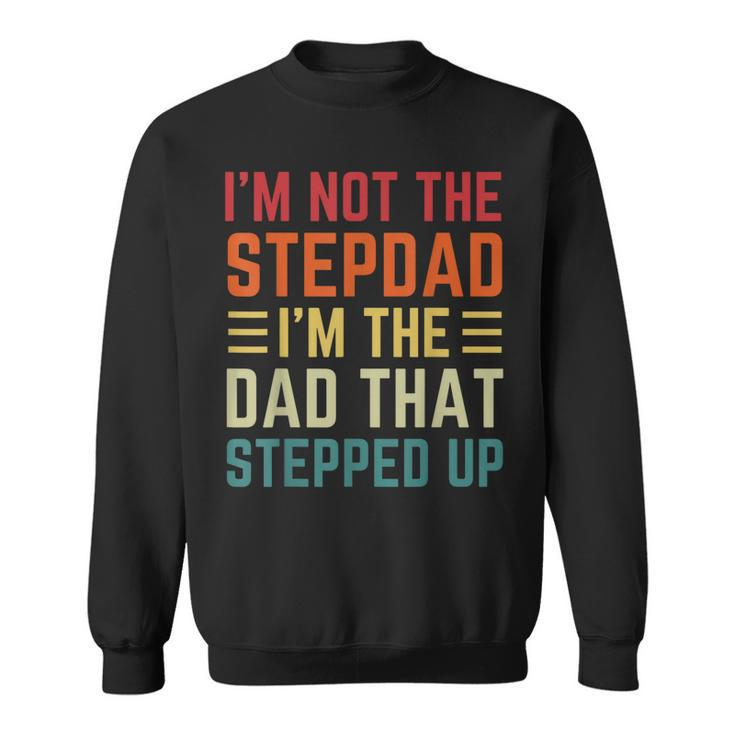 Im Not The Step Dad Im The Dad That Stepped Up Fathers Day  Sweatshirt