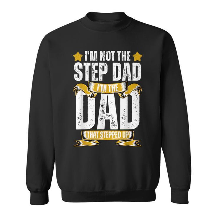 Im Not The Step Dad Im The Dad That Stepped Up Fathers Day  Sweatshirt