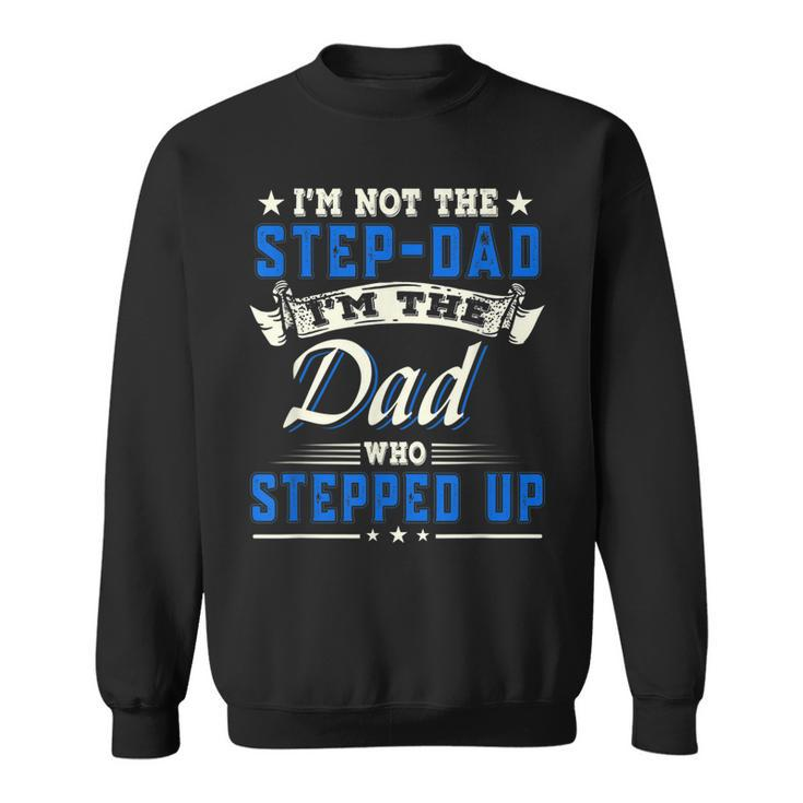 Im Not The Stepdad Im The Dad Who Stepped Up Father Gifts  Sweatshirt