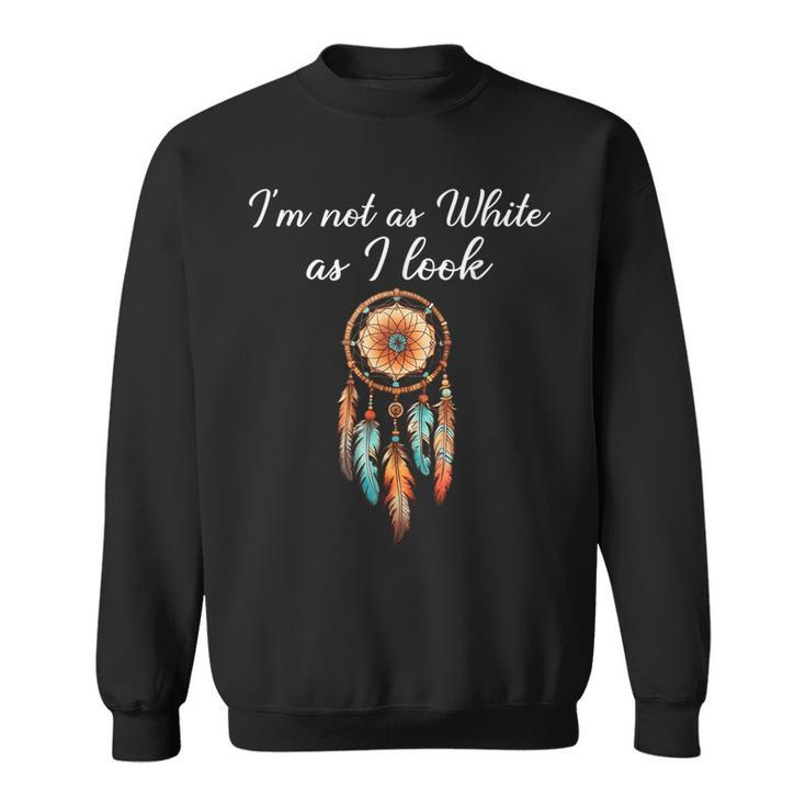 I'm Not As White As I Look Native American Day With Feathers Sweatshirt