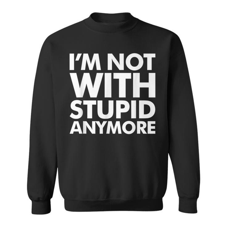 Im Not With Stupid AnymoreFunny Quotes Message Saying Sweatshirt