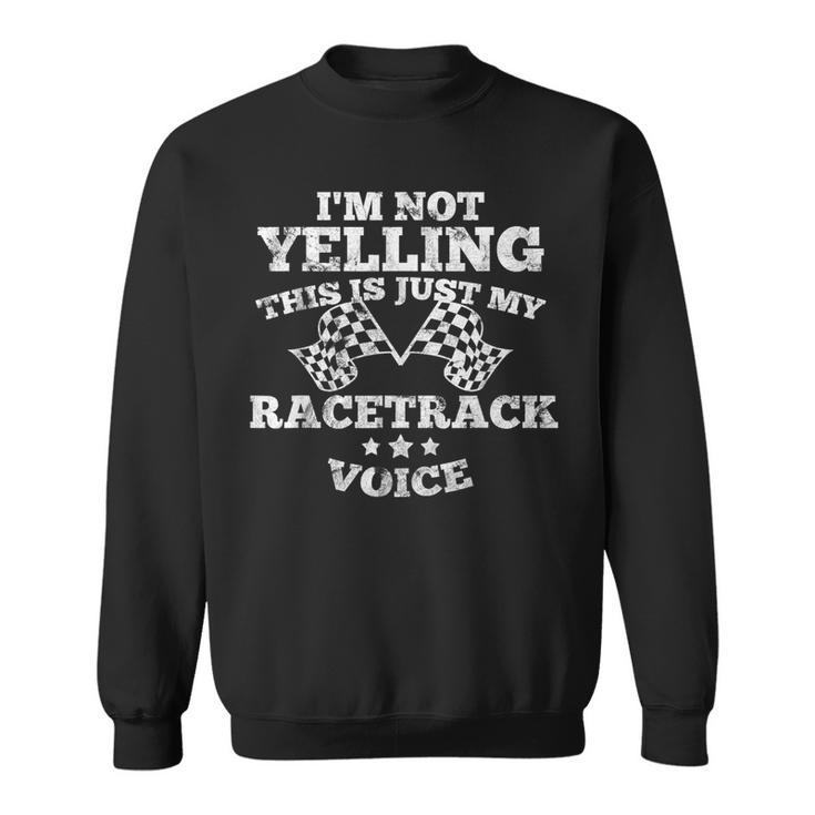 Im Not Yelling This Is Just My Racetrack Voice Drag Race Sweatshirt