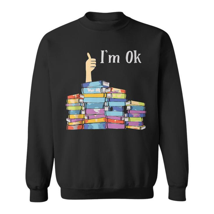 Im Ok - Book Reading Librarians Students Funny Book Lover  Sweatshirt