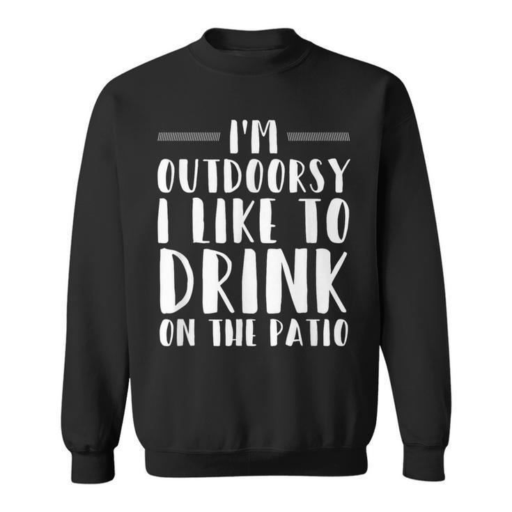 I'm Outdoorsy I Like To Drink On The Patio Drinking Sweatshirt