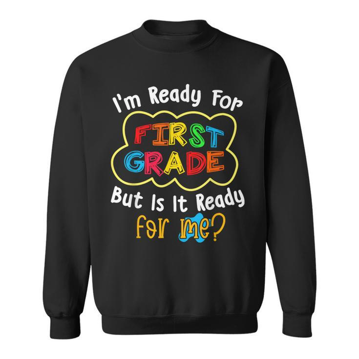 Im Ready For 1St Grade But Is It Ready For Me Funny  Sweatshirt