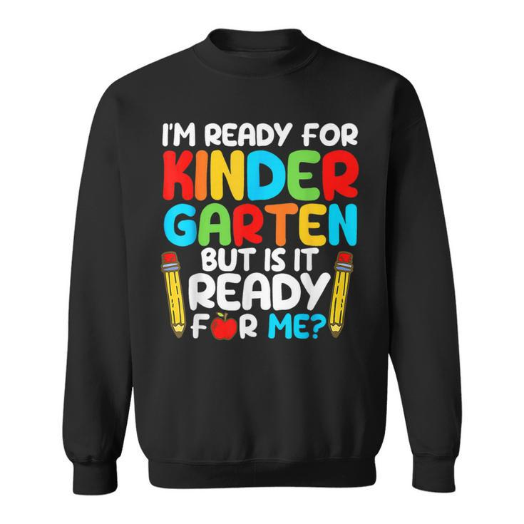 I'm Ready For Kindergarten But Is It Ready For Me School Sweatshirt