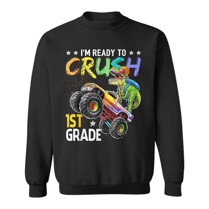 Im Ready To Crush 1St Grade Dinosaur Boy First Day Of School Dinosaur Funny Gifts Sweatshirt