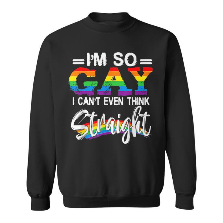 Im So Gay I Cant Even Think Straight Lgbt Pride Month  Sweatshirt