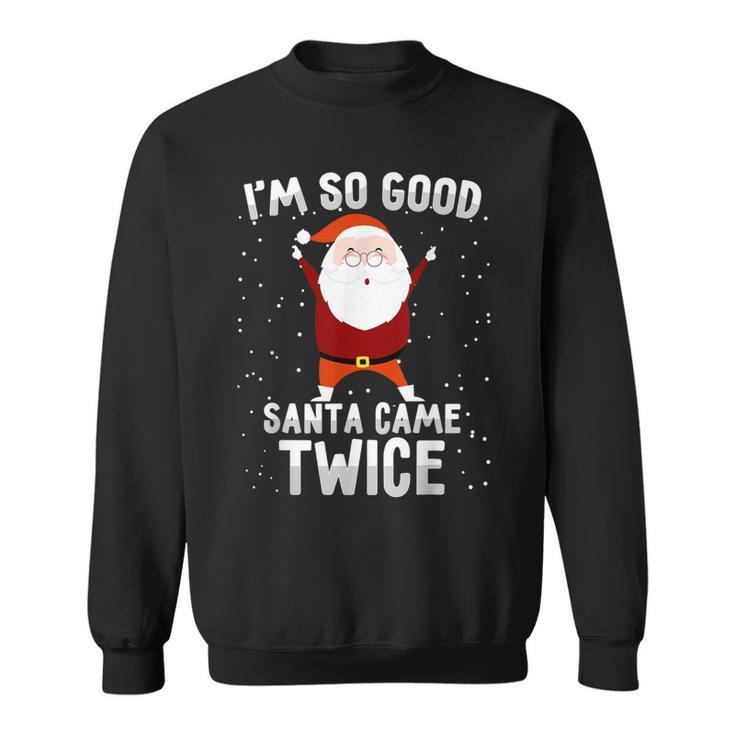 I'm So Good Santa Came Twice Xmas Christmas Party Sweatshirt