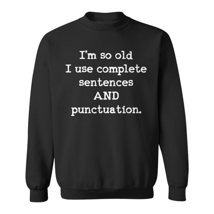 Im So Old I Use Complete Sentences And Punctuation   Sweatshirt