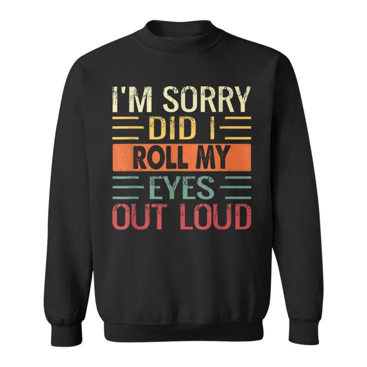 Im Sorry Did I Roll My Eyes Out Loud Funny Sarcastic Retro  Sweatshirt