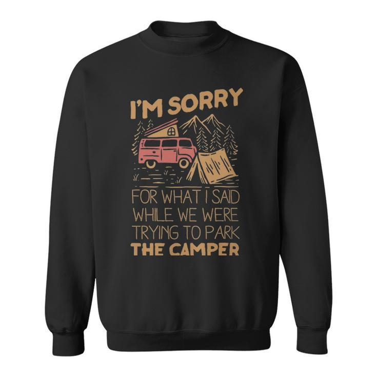 Im Sorry For What I Said While We Were Trying To Park The Camper  - Im Sorry For What I Said While We Were Trying To Park The Camper  Sweatshirt