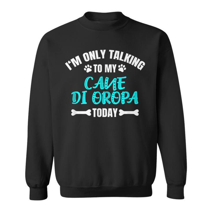 I'm Only Talking To My Cane Di Oropa Today Pastore Sweatshirt