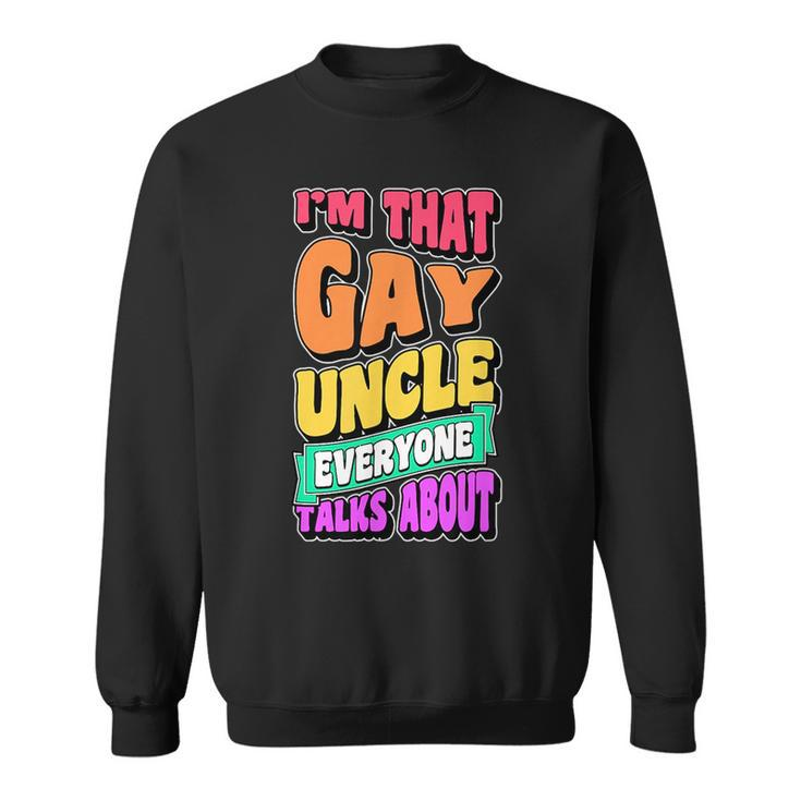 Im That Gay Uncle Everyone Talks About Funny Lgbtq Pride  Sweatshirt