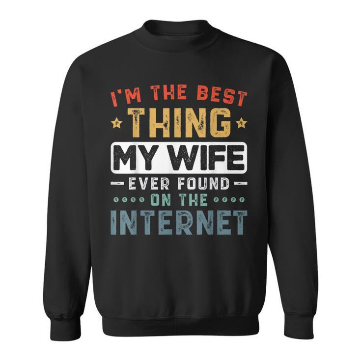 Im The Best Thing My Wife Ever Found On The Internet Couple  Funny Gifts For Wife Sweatshirt