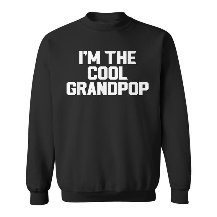 Im The Cool Grandpop Fathers Day Grandpa Funny  Sweatshirt