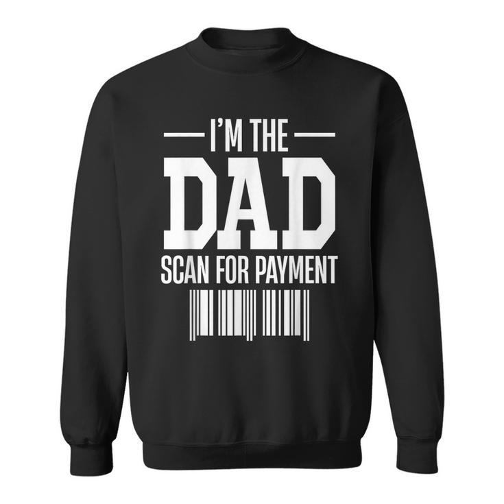 Im The Dad Scan For Payment Scan For Payment Funny  Sweatshirt