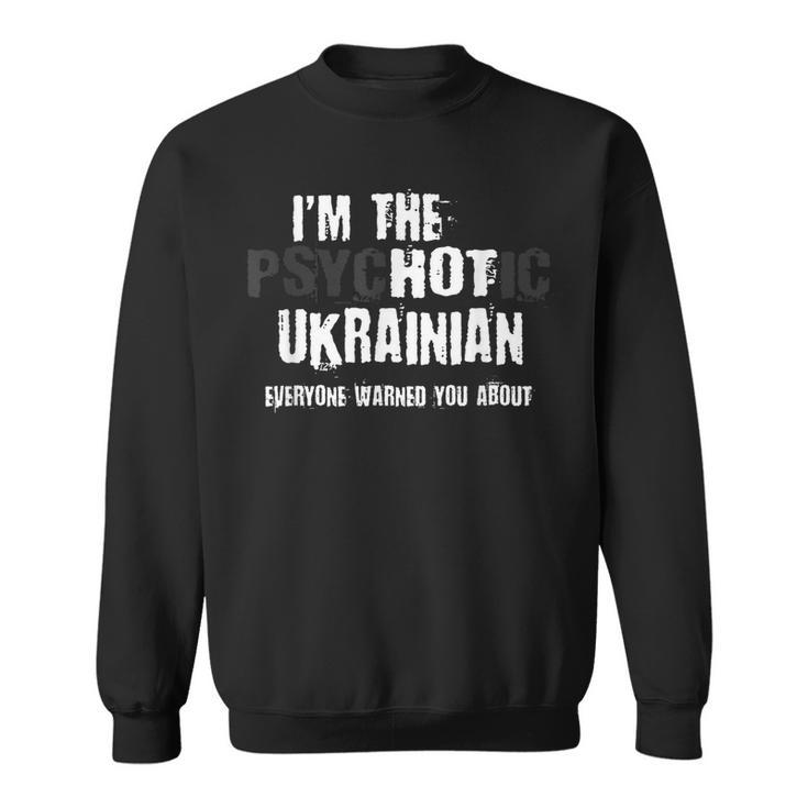Im The Hot Psychotic Ukrainian Warning You Funny Ukraine  Sweatshirt