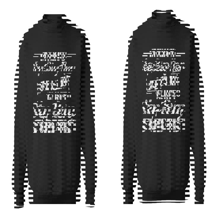 I'm Trying To Stop Being Mean But It's Like Y'all Have To Sweatshirt