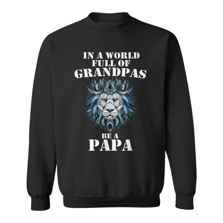 In A World Full Of Grandpas Be A Papa Grandpa Lion  Sweatshirt