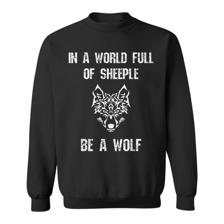 In A World Full Of Sheeple Be A Wolf Free Thinking Cool  Gifts For Wolf Lovers Funny Gifts Sweatshirt