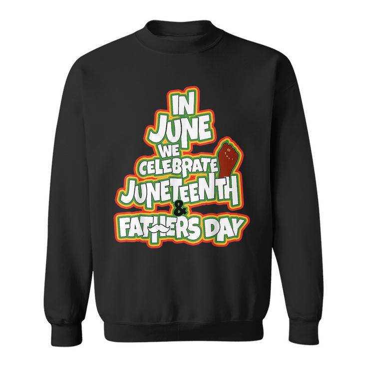 In June We Celebrate Junenth And Fathers Day  Sweatshirt