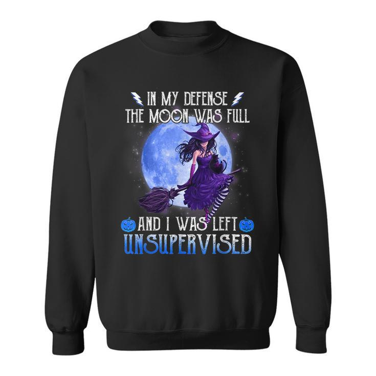 In My Defense The Moon Was Full And I Was Left Unsupervised Moon Funny Gifts Sweatshirt