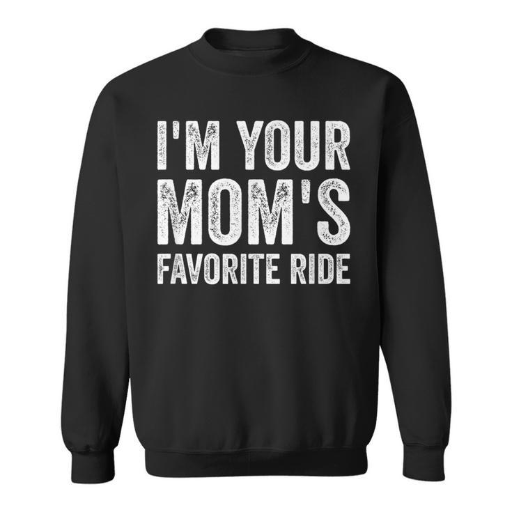 Inappropriate Im Your Moms Favorite Ride Funny N  Sweatshirt