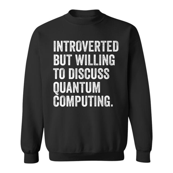 Introverted But Willing To Discuss Quantum Computing Sweatshirt