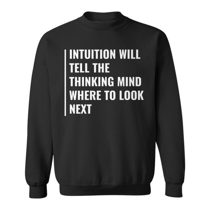 Intuition Will Tell Where To Look Next Intuition Quote Sweatshirt