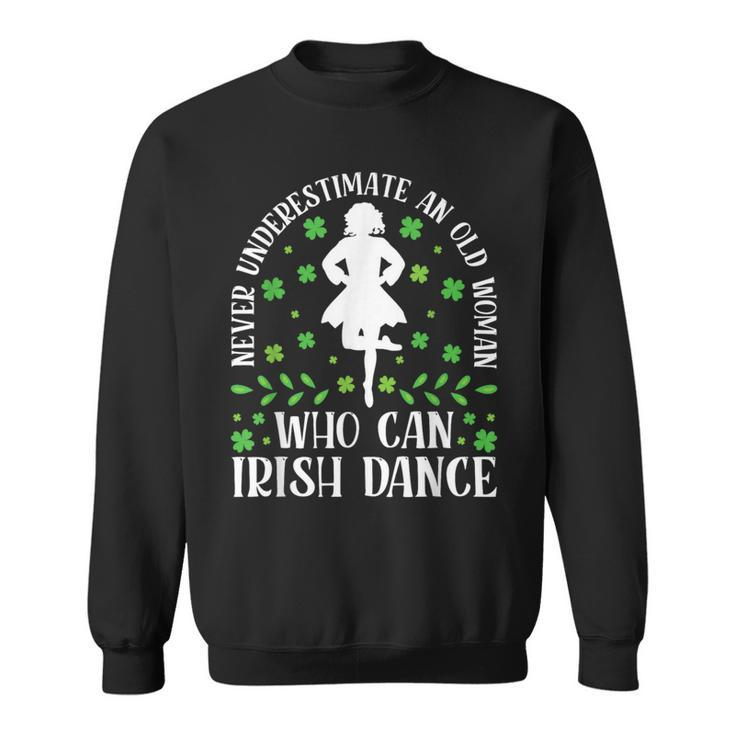 Irish Dance Never Underestimate An Old Irish Tap Dancing Sweatshirt