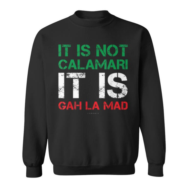 It Is Not Calamari It Is Gah La Mad  Funny Italian  Sweatshirt
