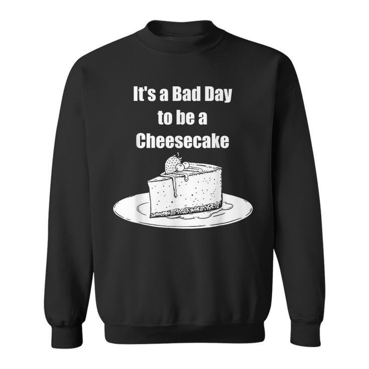 Its A Bad Day To Be A Cheesecake Apparel  Sweatshirt