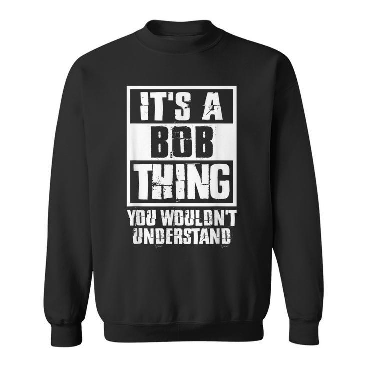Its A Bob Thing You Wouldnt Understand Sweatshirt