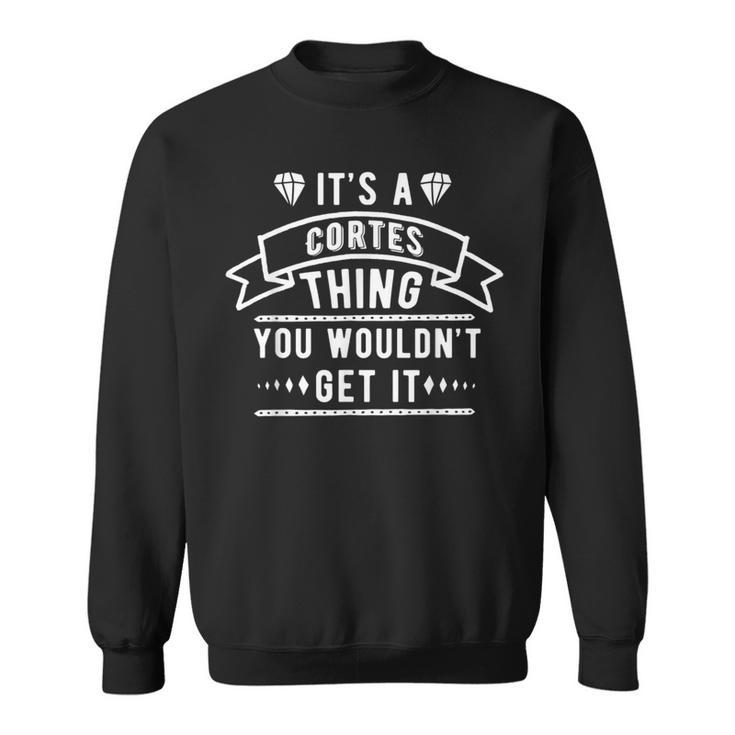 Its A Cortes Thing You Wouldnt Get It Cortes Last Name Funny Last Name Designs Funny Gifts Sweatshirt