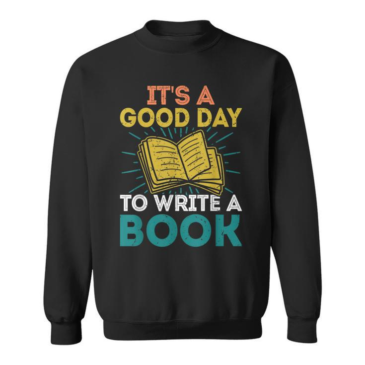 Its A Good Day To Write A Book Funny Author Book Writer Writer Funny Gifts Sweatshirt